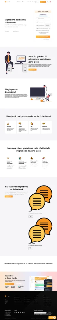 LiveAgent offre un servizio gratuito di migrazione da Zoho Desk, eseguito interamente dal nostro staff di supporto tecico. Trasferire i tuoi dati da Zoho Desk a LiveAgent è veloce, sicuro e gratuito.